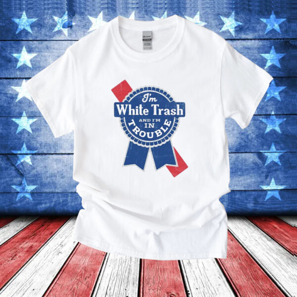 I’m white trash and i’m in trouble logo T-Shirt