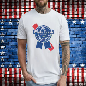 I’m white trash and i’m in trouble logo T-Shirt
