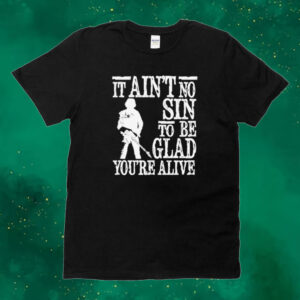 It ain’t no sin to be glad you’re alive Tee shirt