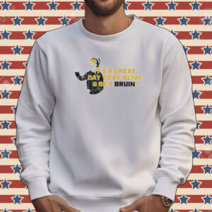 It’s a great day to be alive and be a bruin Tee shirt
