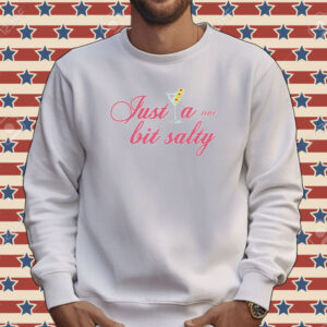 Just a tini bit salty Tee shirt