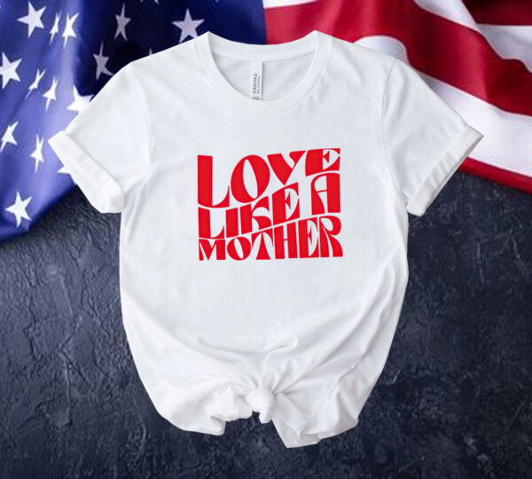 Love like a mother Tee shirt