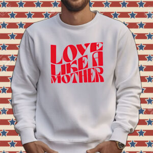 Love like a mother Tee shirt
