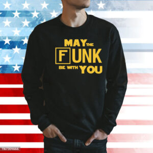 May the funk be with you Shirt