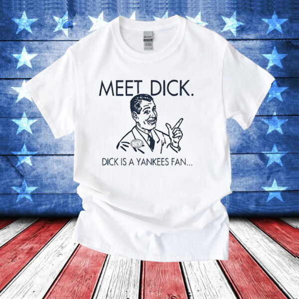 Meet dick dick is a Yankees fan T-Shirt
