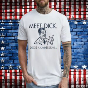 Meet dick dick is a Yankees fan T-Shirt