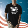 Meet me at the cemetery gates Shirt