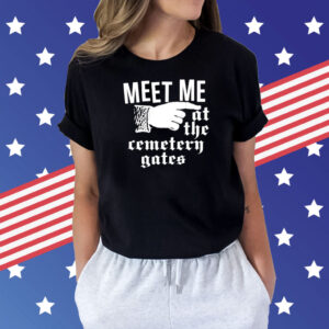 Meet me at the cemetery gates Shirt