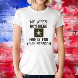 My Wife's Boyfriend Fights for Your Freedom T-Shirt