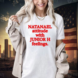Natanael attitude with junior h feelings T-shirt