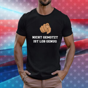 Nicht Gemotzt Ist Lob Genug T-Shirt