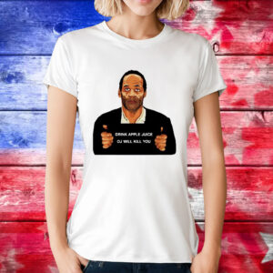 O J Simpson drink apple juice OJ will kill you T-Shirt