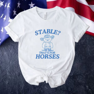 Official Bear stable thats for horses Tee shirt