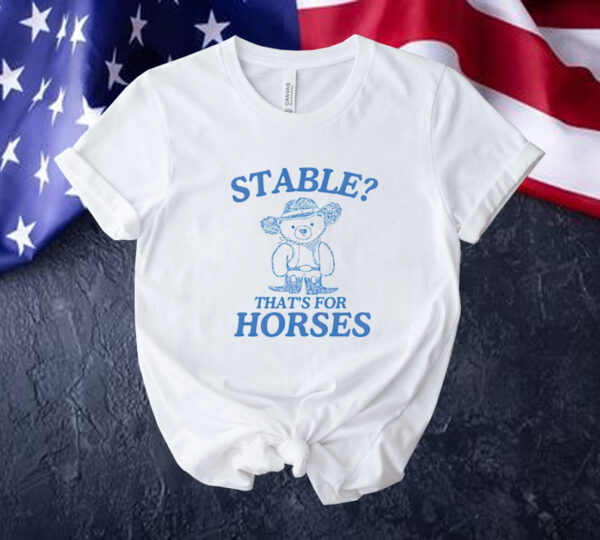 Official Bear stable thats for horses Tee shirt