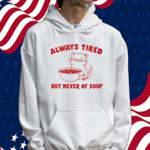 Official Cat always tired but never of soup Tee shirt