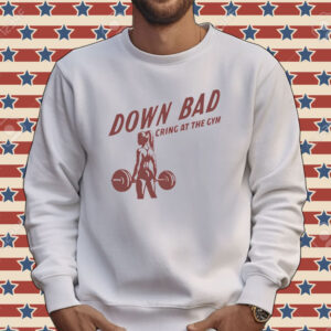 Official Down bad crying at the gym Tee shirt