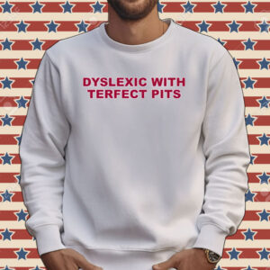 Official Dyslexic with terfect pits Tee shirt