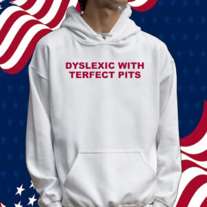 Official Dyslexic with terfect pits Tee shirt