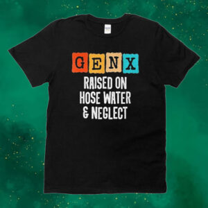 Official Gen X Raised On Hose Water And Neglect Vintage Tee shirt