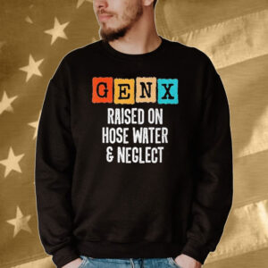 Official Gen X Raised On Hose Water And Neglect Vintage Tee shirt