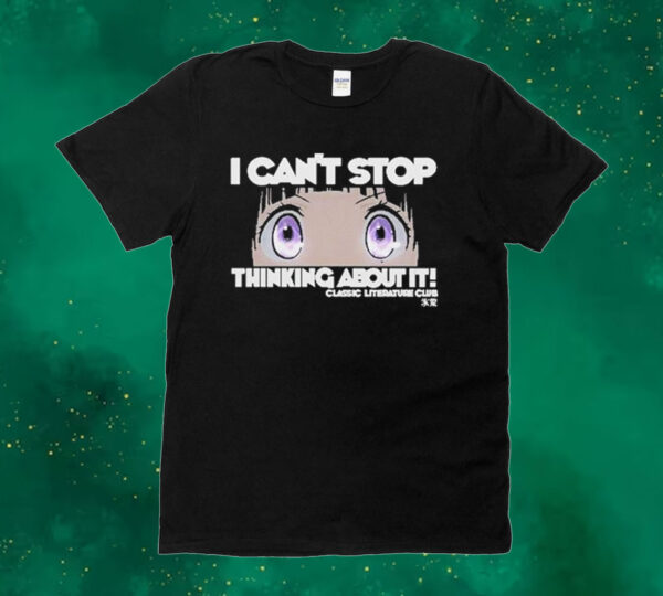 Official I Can’t Stop Thinking About You It Classic Literature Club Tee shirt