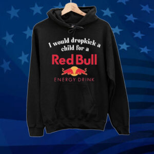 Official I Would Dropkick A Child For A Red Bull Energy Drink Tee Shirt