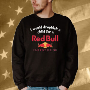 Official I Would Dropkick A Child For A Red Bull Energy Drink Tee Shirt
