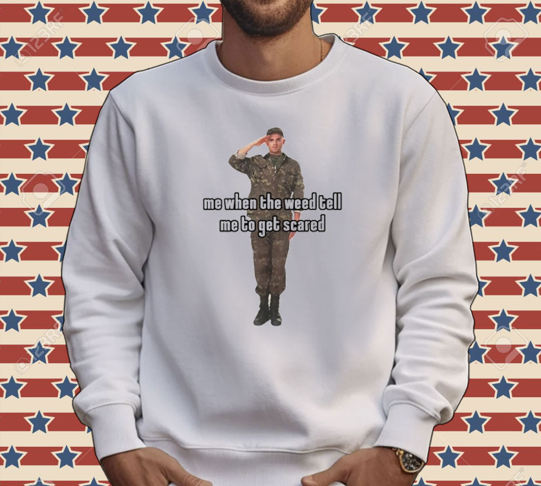 Official Me when the weed tell me to get scared Tee shirt
