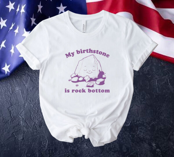 Official My birthstone is rock bottom Tee shirt