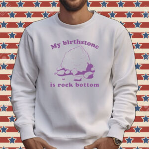 Official My birthstone is rock bottom Tee shirt