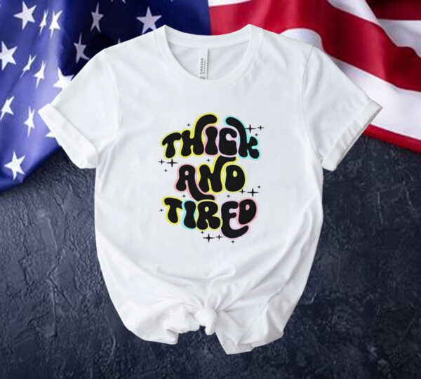 Official thick and tired Tee shirt