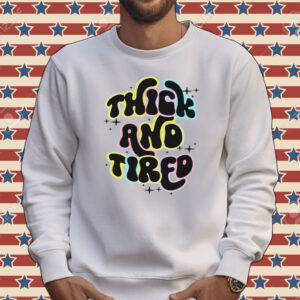 Official thick and tired Tee shirt