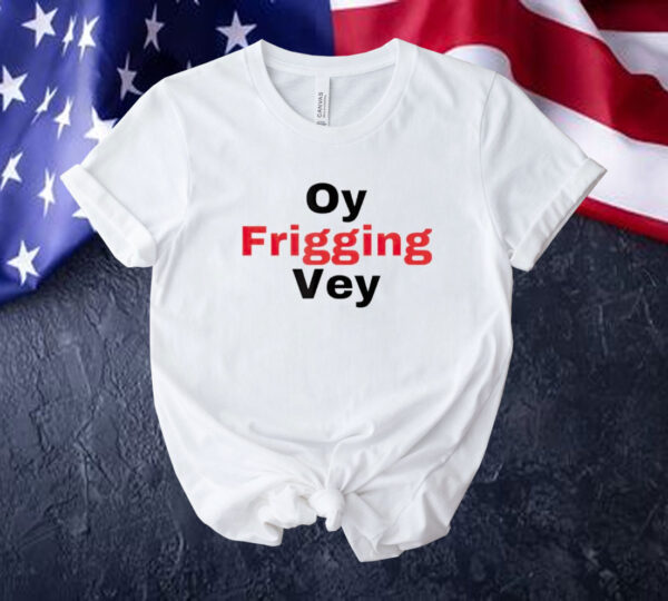 Oy frigging vey Tee shirt