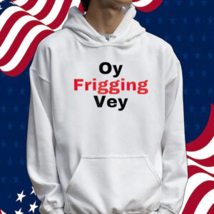 Oy frigging vey Tee shirt