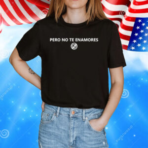 Pero no te enamores april 12 T-Shirt