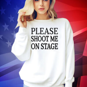 Please shoot me on stage T-shirt