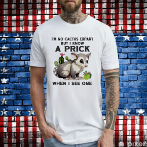 Possum I’m no cactus expert but I know a prick when I see one T-Shirt
