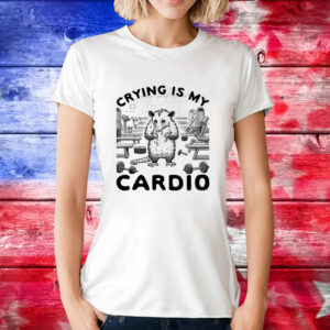 Possum crying is my cardio T-Shirt