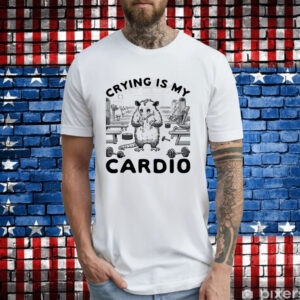 Possum crying is my cardio T-Shirt
