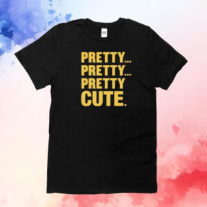 Pretty Pretty Pretty Cute T-Shirt