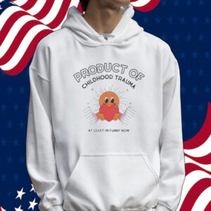 Product of childhood trauma at least I’m funny now Tee shirt