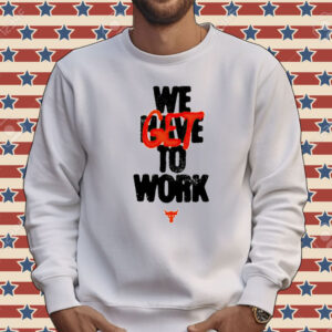 Project rock we get to work Tee shirt