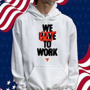 Project rock we get to work Tee shirt