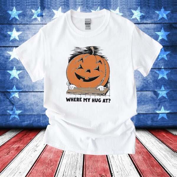 Pumpkin where my hug at T-Shirt