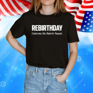 Rebirthday celebrate die rebirth repeat T-Shirt