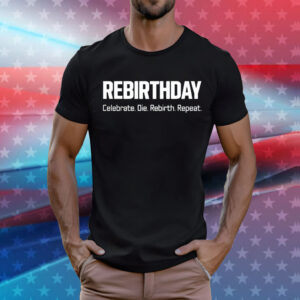 Rebirthday celebrate die rebirth repeat T-Shirt