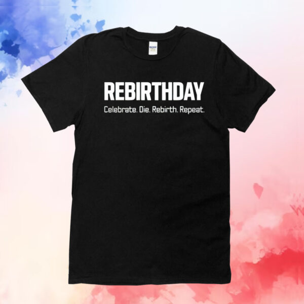 Rebirthday celebrate die rebirth repeat T-Shirt