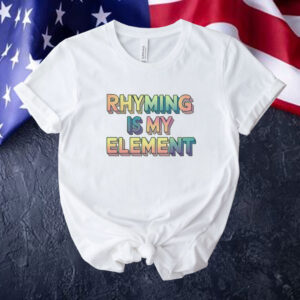 Rhyming is my element Tee shirt