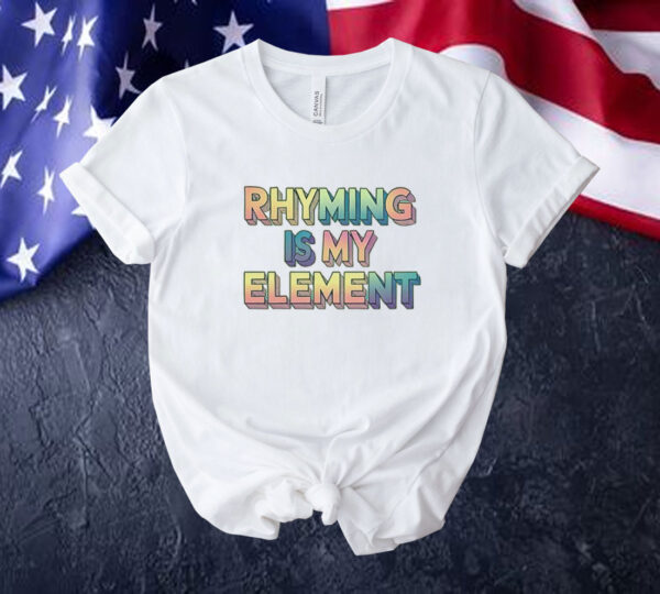 Rhyming is my element Tee shirt