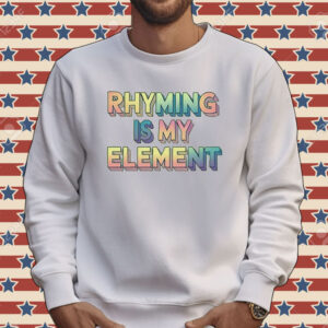 Rhyming is my element Tee shirt